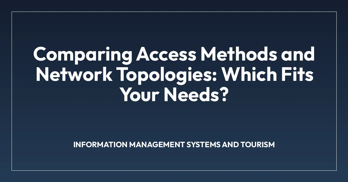 Comparing Access Methods and Network Topologies: Which Fits Your Needs?