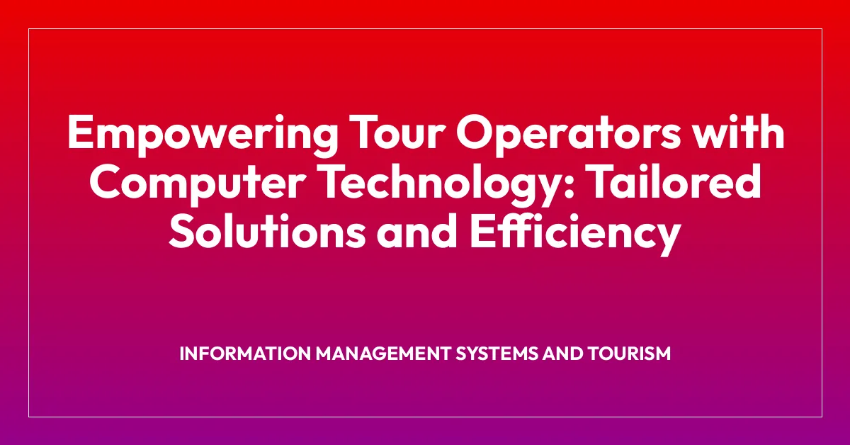 Empowering Tour Operators with Computer Technology: Tailored Solutions and Efficiency