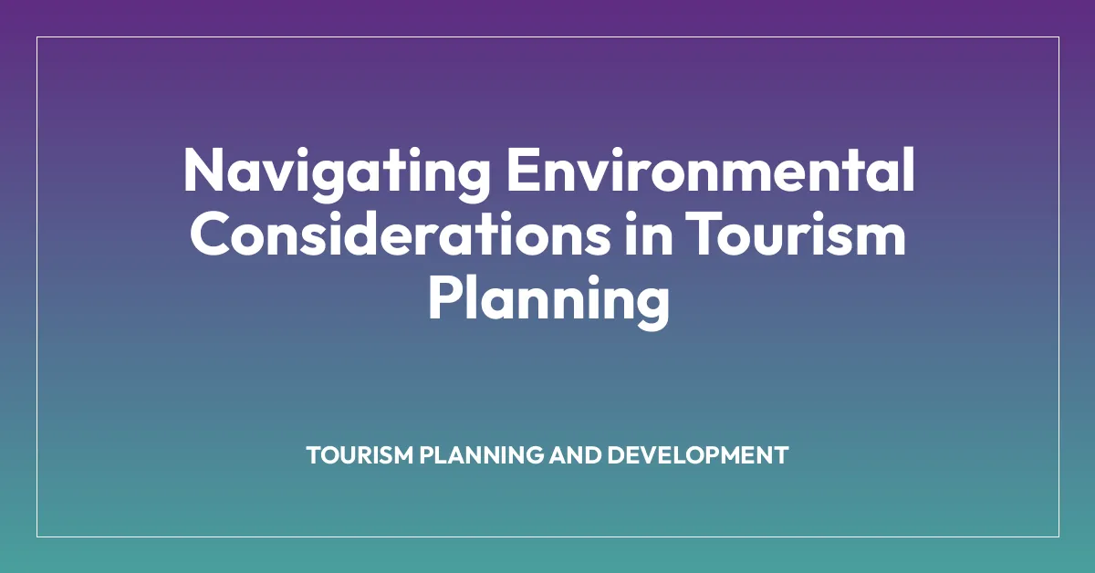 Navigating Environmental Considerations in Tourism Planning