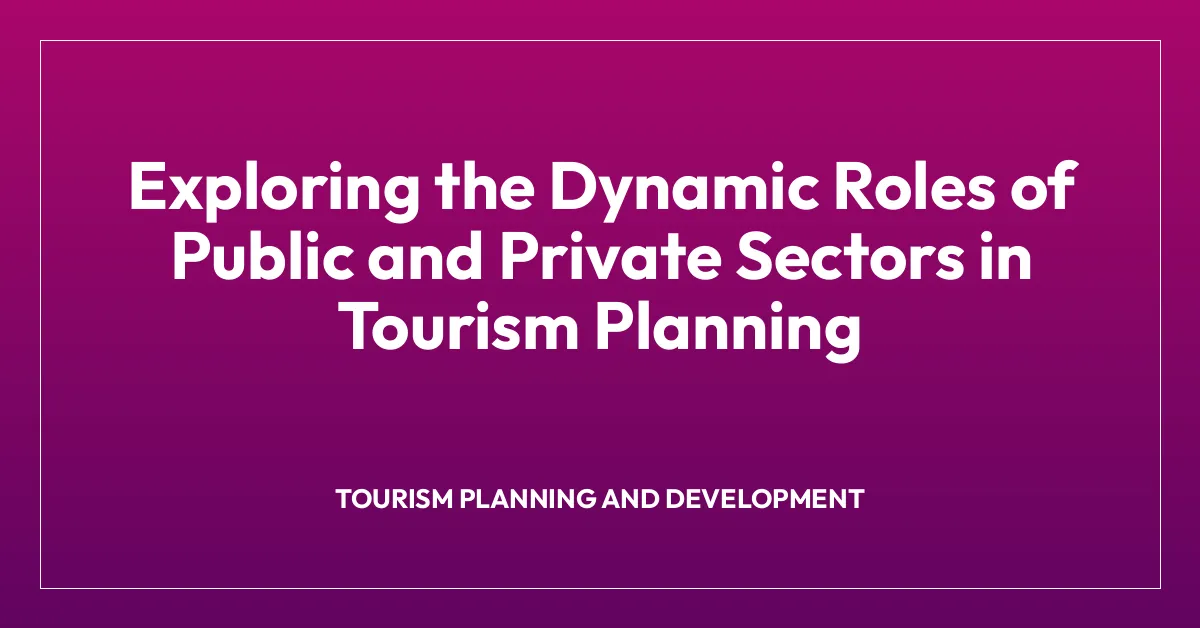 Exploring the Dynamic Roles of Public and Private Sectors in Tourism Planning