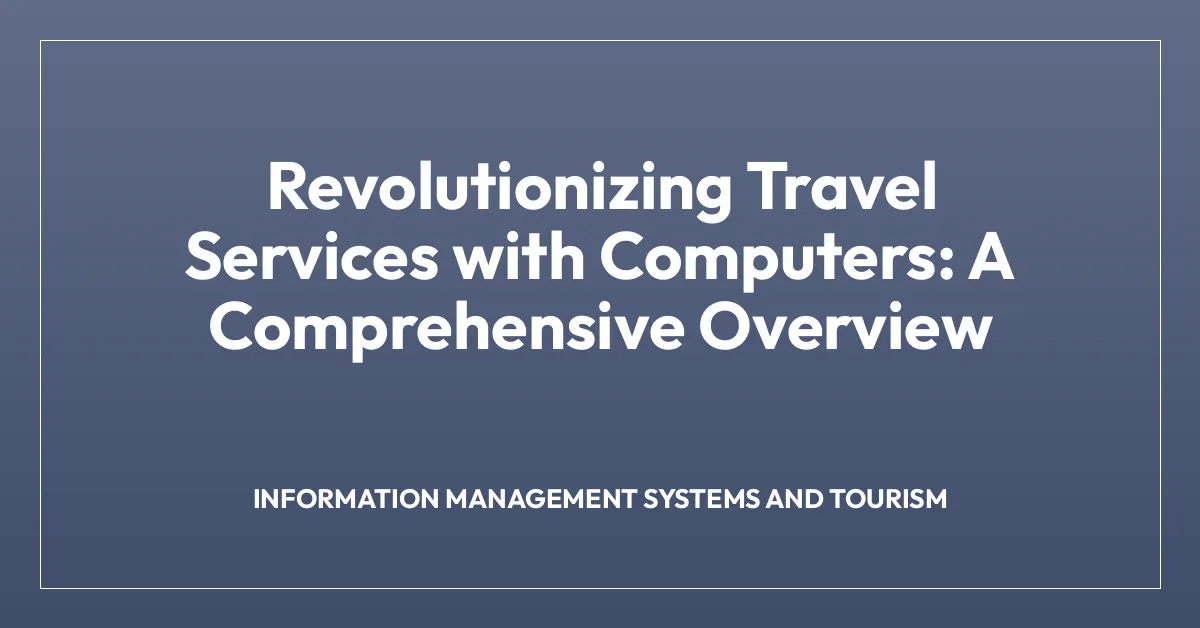 Revolutionizing Travel Services with Computers: A Comprehensive Overview